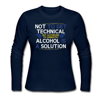 "Technically Alcohol is a Solution" - Women's Long Sleeve T-Shirt